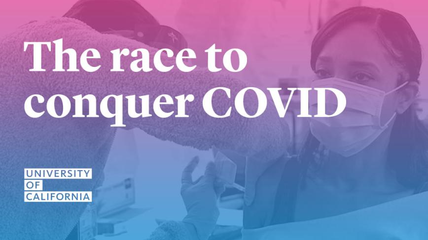 Image of medical professional administering a COVID-19 vaccination with text "The race to conquer COVID" and UC logo