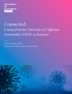 Report cover page with UC Health logo, illustration of a virus, pink and blue gradients and text saying Connected: Lessons from the University of California Systemwide COVID-19 Response by Carrie L. Byington, M.D., University of California Office of the President