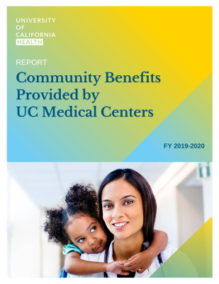 Report cover image showing medical provider and child. Text says "Report: Community Benefits Provided by UC Medical Centers. FY 2019-2020"